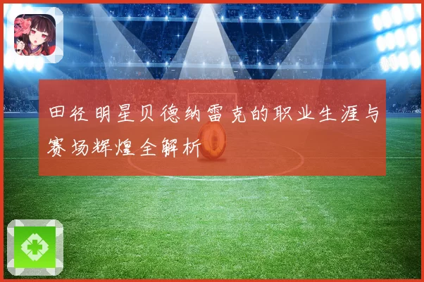 田径明星贝德纳雷克的职业生涯与赛场辉煌全解析