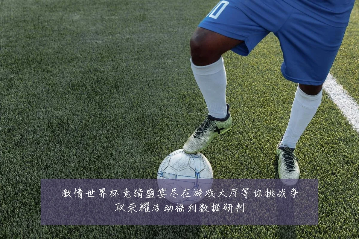 激情世界杯竞猜盛宴尽在游戏大厅等你挑战争取荣耀活动福利数据研判