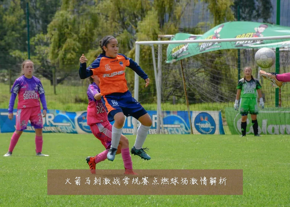 火箭马刺激战常规赛点燃球场激情解析