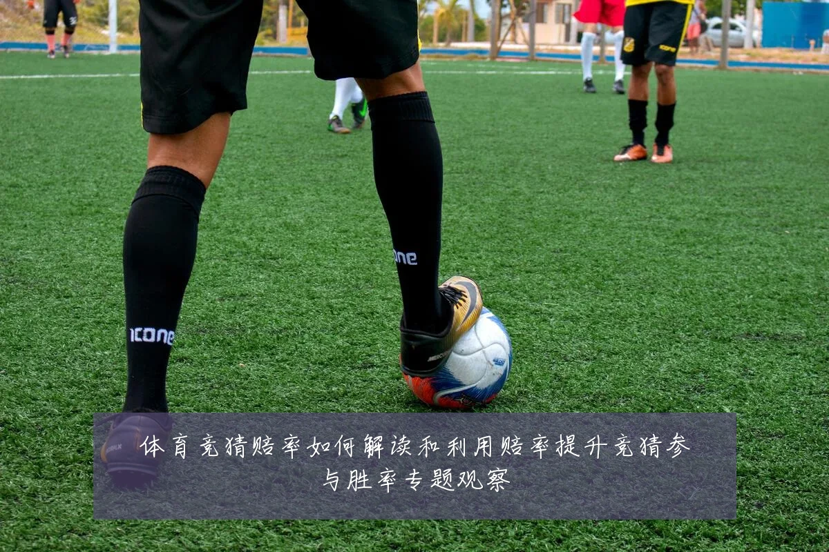 体育竞猜赔率如何解读和利用赔率提升竞猜参与胜率专题观察
